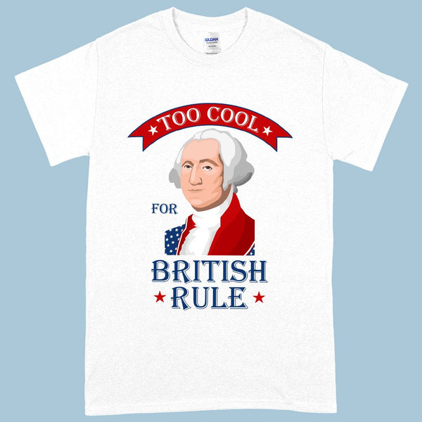 Heavy Cotton Too Cool for British Rule T-Shirt - George Washington T-Shirt - Funny Independence Day T-Shirts - Ecart