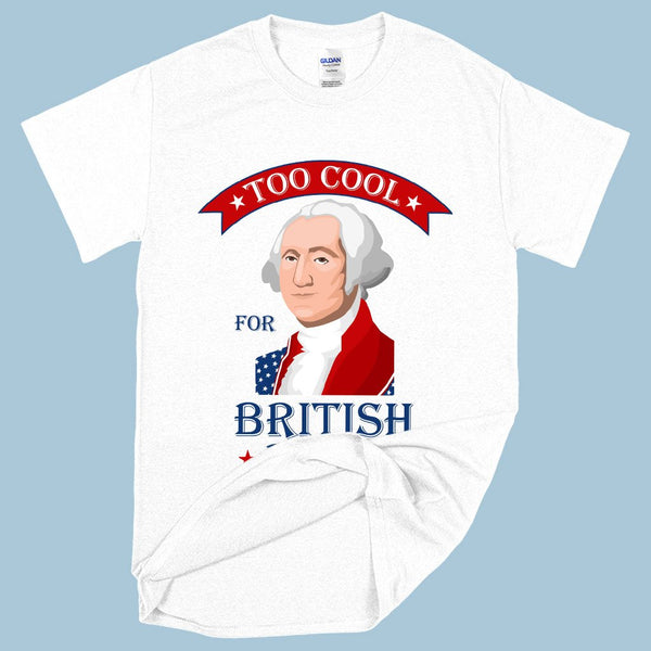 Heavy Cotton Too Cool for British Rule T-Shirt - George Washington T-Shirt - Funny Independence Day T-Shirts - Ecart