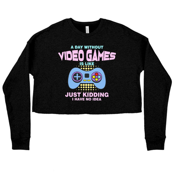 Women's Cropped Fleece A Day Without Video Games Best Funny Sweatshirt - Gamer Sweatshirt - Ecart