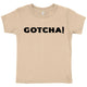 Toddler Gotcha T-Shirt - Graphic T-Shirt