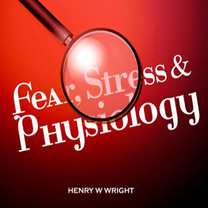 Fear, Stress & Physiology by Dr. Henry W. Wright