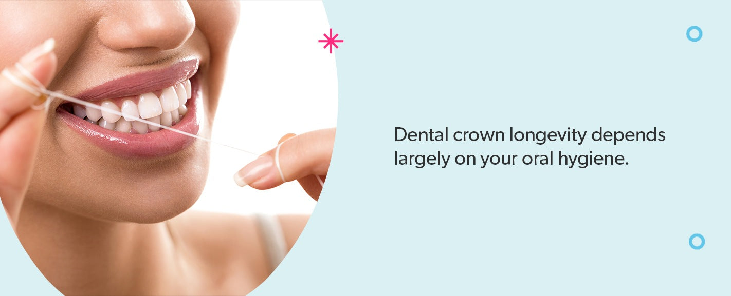 Dental crown longevity depends largely on your oral hygiene.