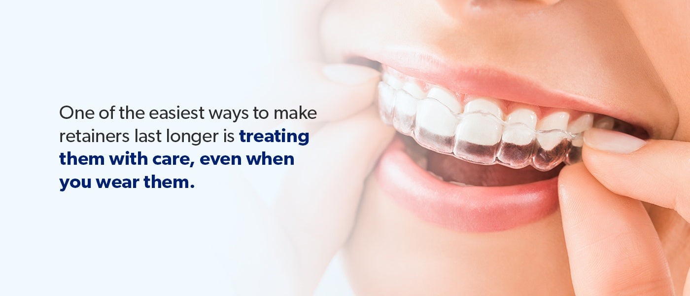 Make retainers last longer by treating them with care.