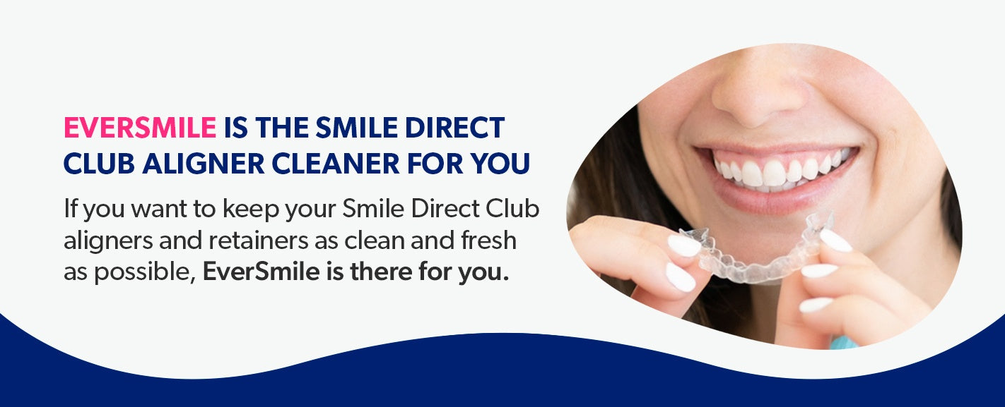 EverSmile is the Smile Direct Club aligner cleaner for you.