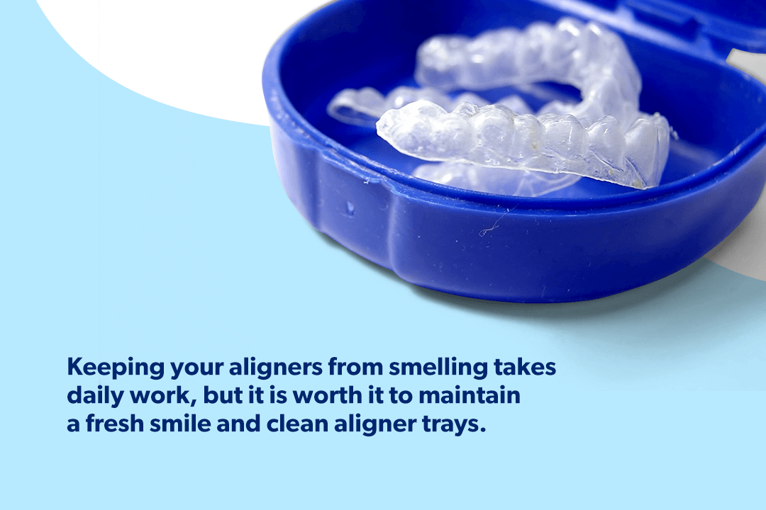 Keeping your aligners from smelling is worth it.