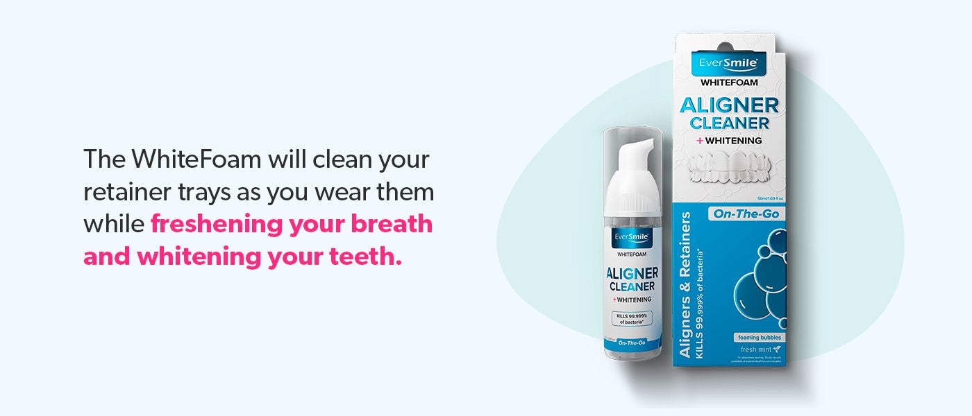 WhiteFoam freshens your breath and whitens your teeth while you wear your retainers.