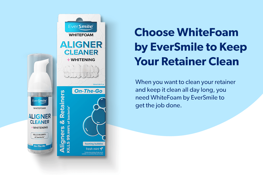 Choose WhiteFoam by EverSmile to keep your retainer clean.