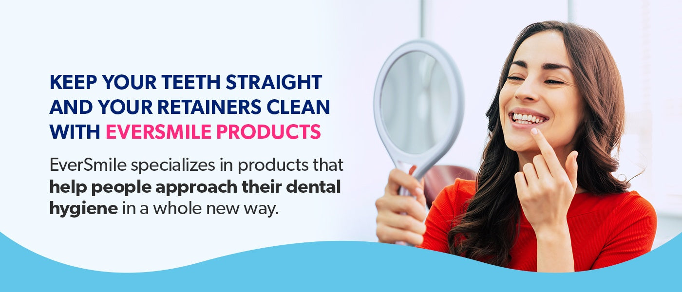 Keep your teeth straight and your retains clean with EverSmile products.