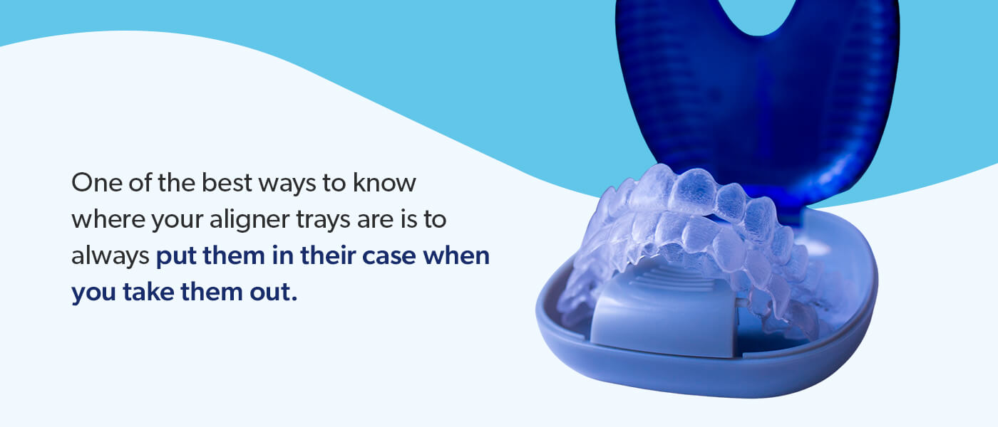 Always store aligners in their case when you take them out.