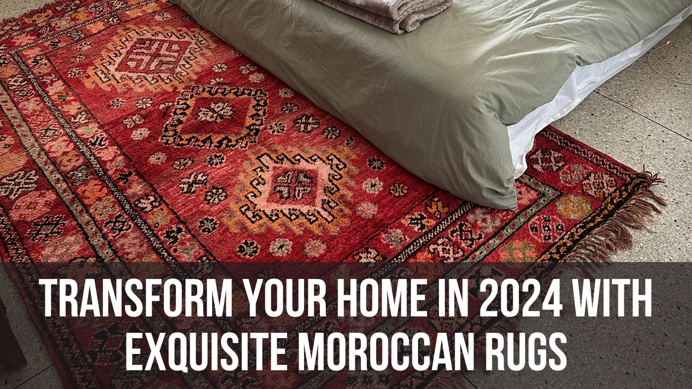 Transform Your Home in 2024 with Exquisite Moroccan Rugs