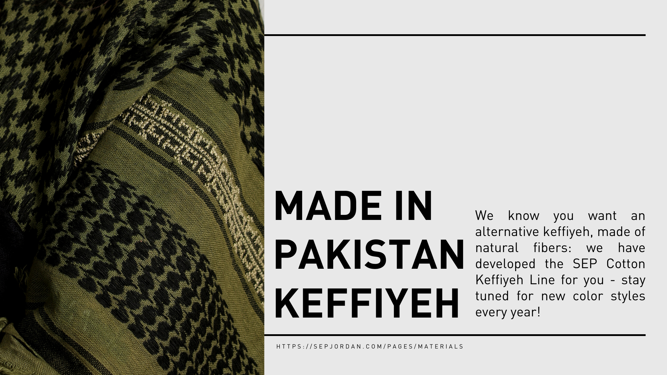 We know you want an alternative keffiyeh, made of natural fibers: we have developed the SEP Cotton Keffiyeh Line for you - stay tuned for new color styles every year!