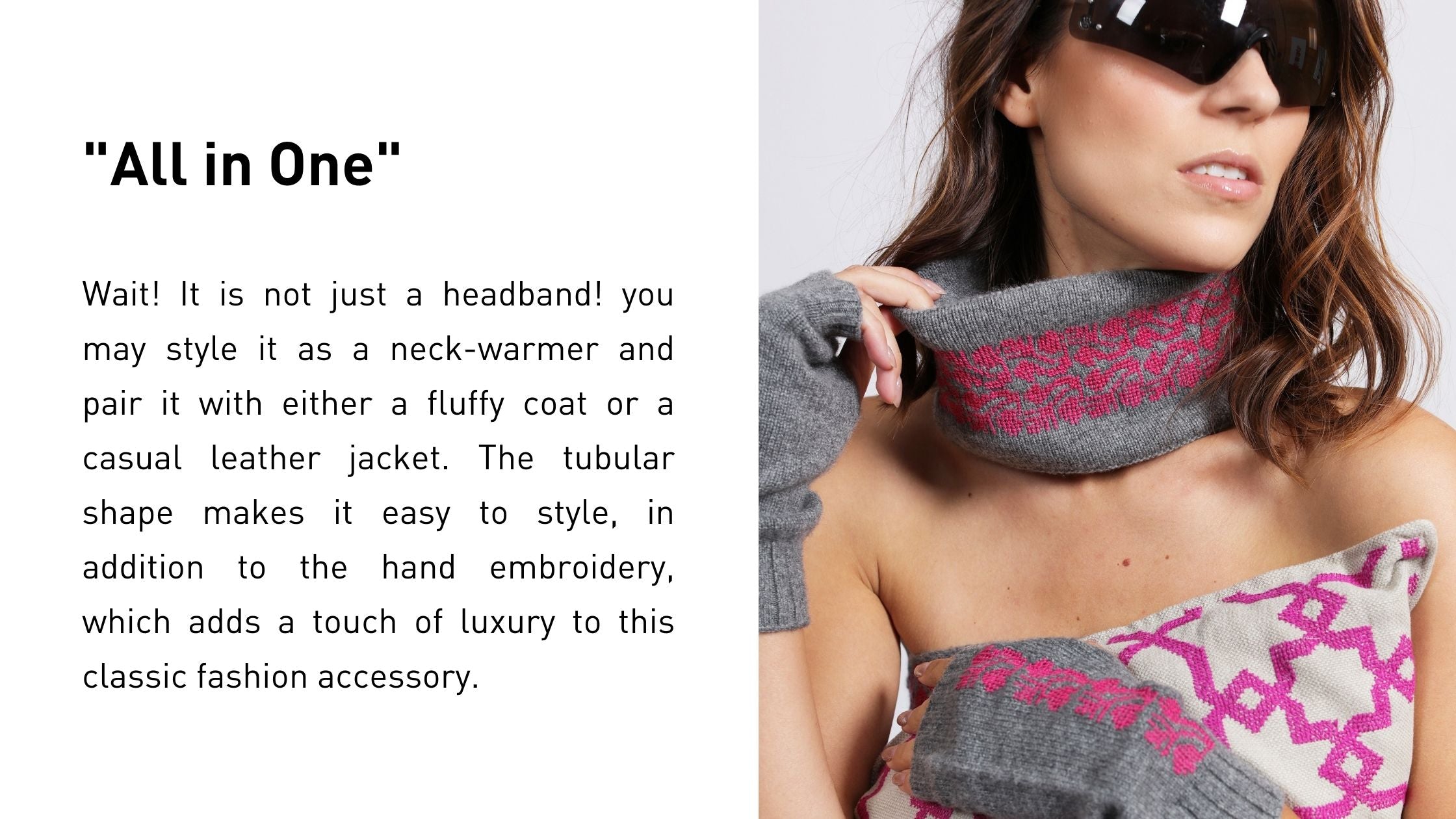 Wait! It is not just a headband! you may style it as a neck-warmer and pair it with either a fluffy coat or a casual leather jacket. The tubular shape makes it easy to style, in addition to the hand embroidery, which adds a touch of luxury to this classic fashion accessory.