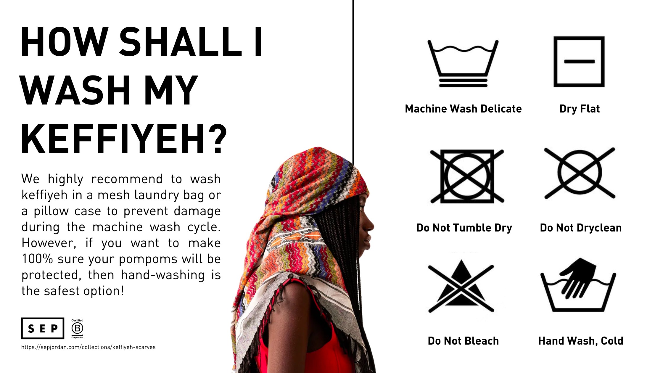 We highly recommend to wash keffiyeh in a mesh laundry bag or a pillow case to prevent damage during the machine wash cycle. However, if you want to make 100% sure your pompoms will be protected, then hand-washing is the safest option!