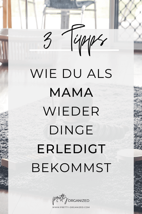 3 Tipps wie du als Mama oder Papa wieder Dinge erledigt bekommst