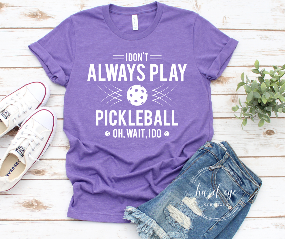 I don't always play pickleball screen print – Hazel Screen Prints ...