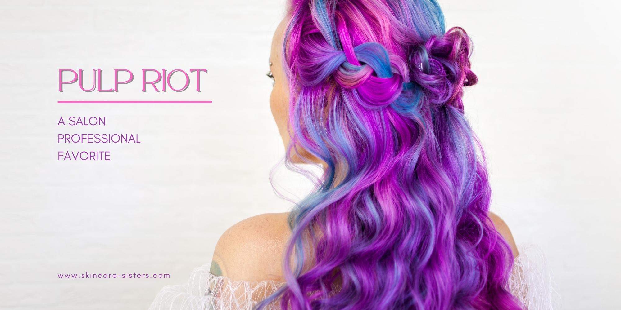 Why Pulp Riot Hair Dye is a Salon Professional Favorite – Skincare Sisters