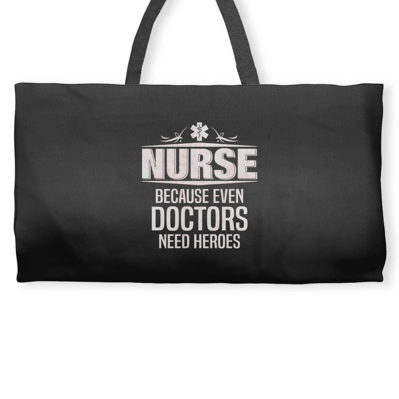 Nurse Because Even Doctors Need Heroes Weekender Totes