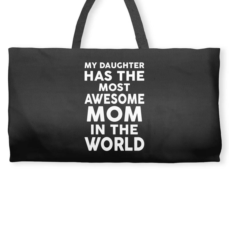 My Daughter Has The Most Awesome Mom In The World Weekender Totes