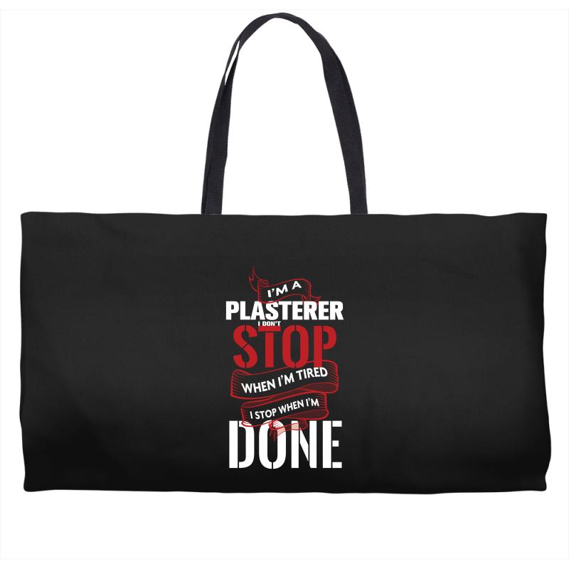 I'm A Plasterer I Don't Stop When I'm Tired I Stop When I'm Done Weekender Totes