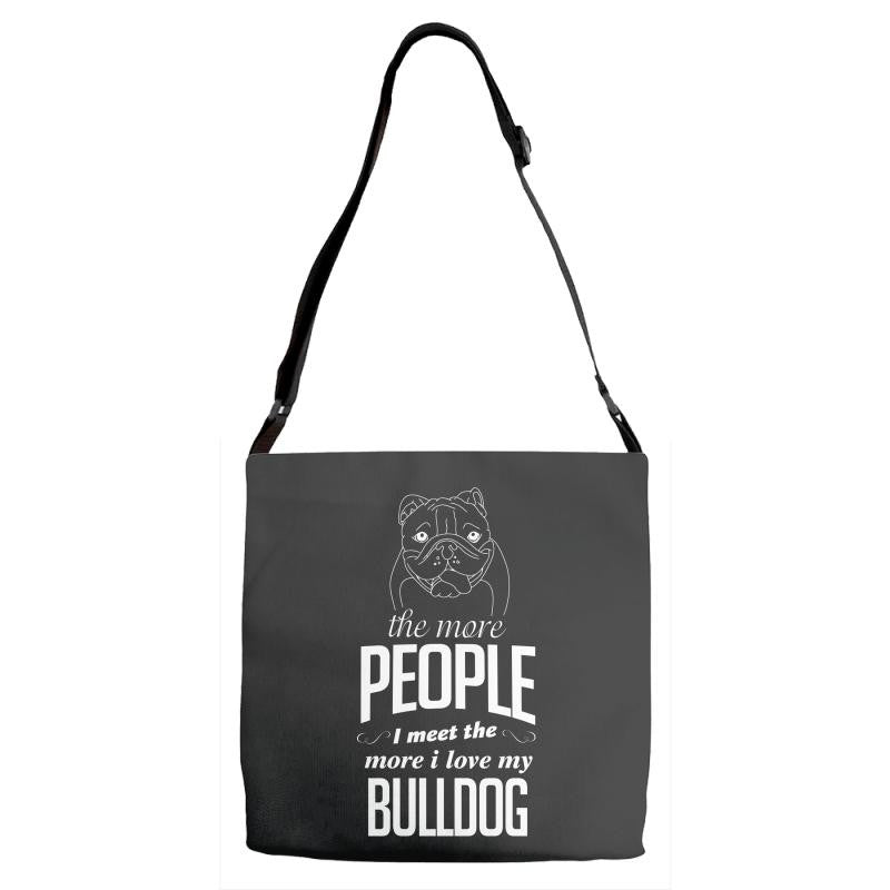 The More People I Meet The More I Love My Bulldog Gifts Adjustable Strap Totes