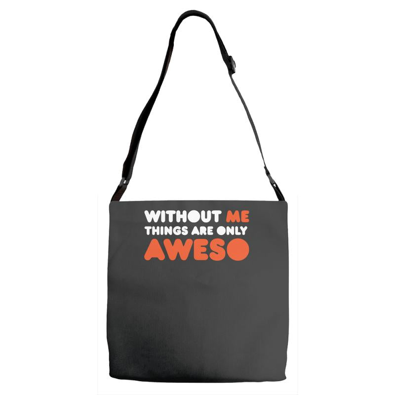 without me things are you aweso Adjustable Strap Totes