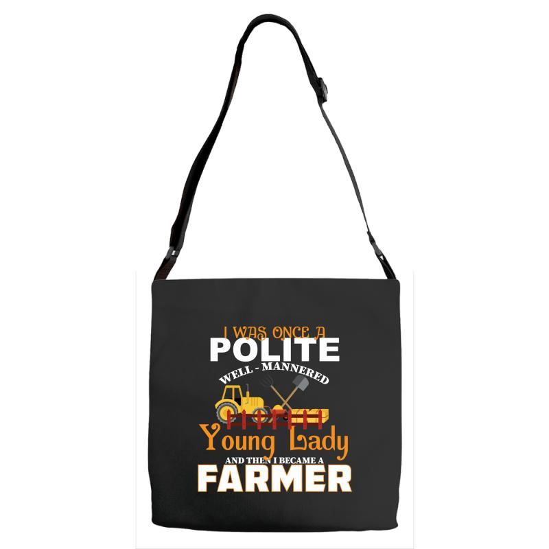 I Was Once A Polite Well Mannered Young Lady And The I Became A Farmer Adjustable Strap Totes