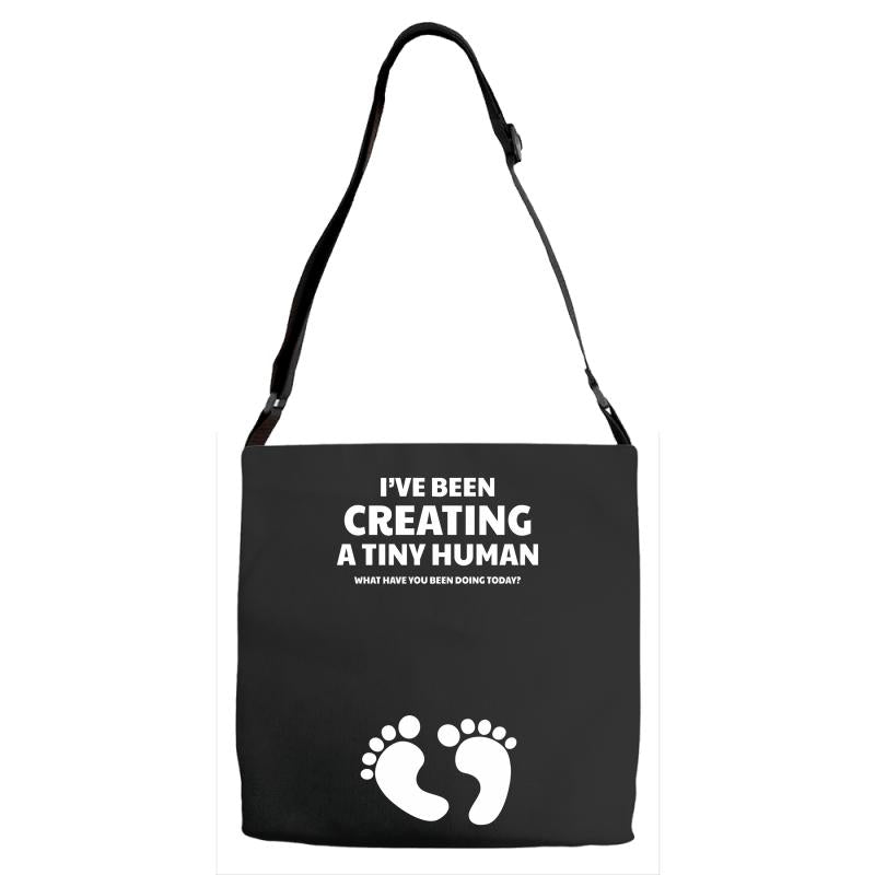 I've Been Creating A Tiny Human What Have You Been Doing Today Adjustable Strap Totes