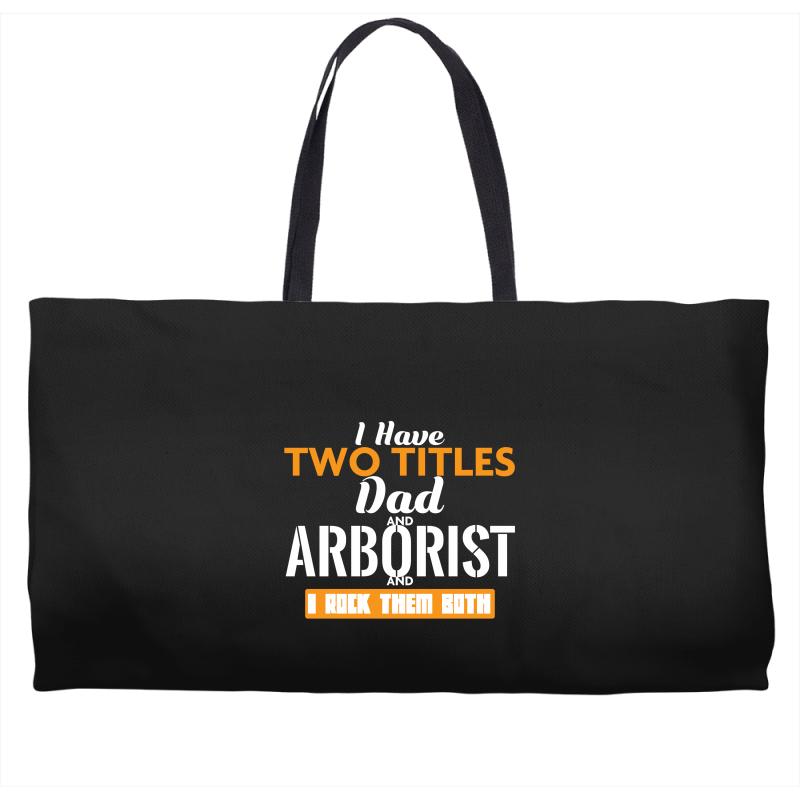 I Have Two Titles Dad And Arborist And I Rock Them Both Weekender Totes