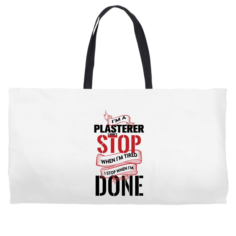 I'm A Plasterer I Don't Stop When I'm Tired I Stop When I'm Done Weekender Totes