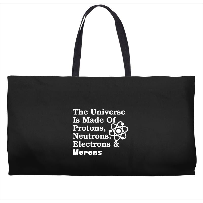 The Universe Is Made Of Protons Neutrons Electrons Morons Weeken