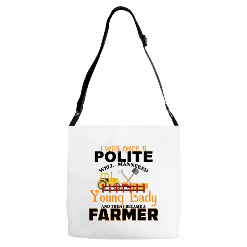 I Was Once A Polite Well Mannered Young Lady And The I Became A Farmer Adjustable Strap Totes