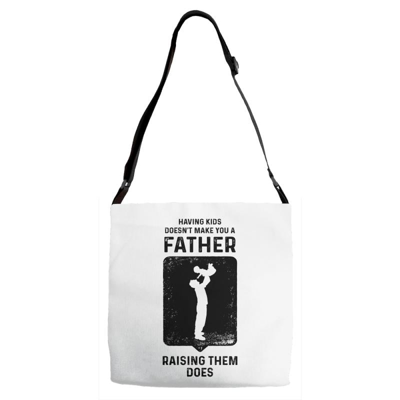 Having Kids Doesn't Make You a Father Raising Them Does Adjustable Strap Totes