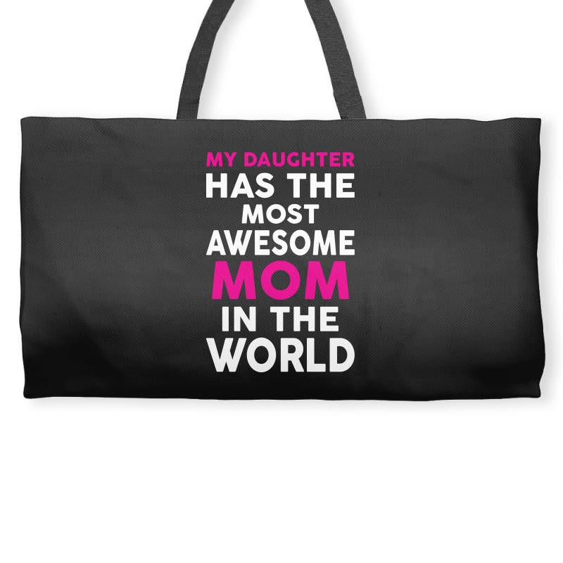 My Daughter Has The Most Awesome Mom In The World Weekender Totes