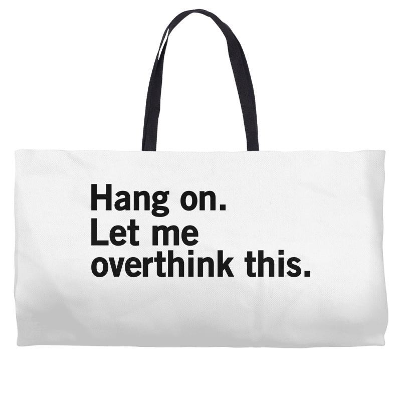 Hang on. Let me overthink this. Weekender Totes