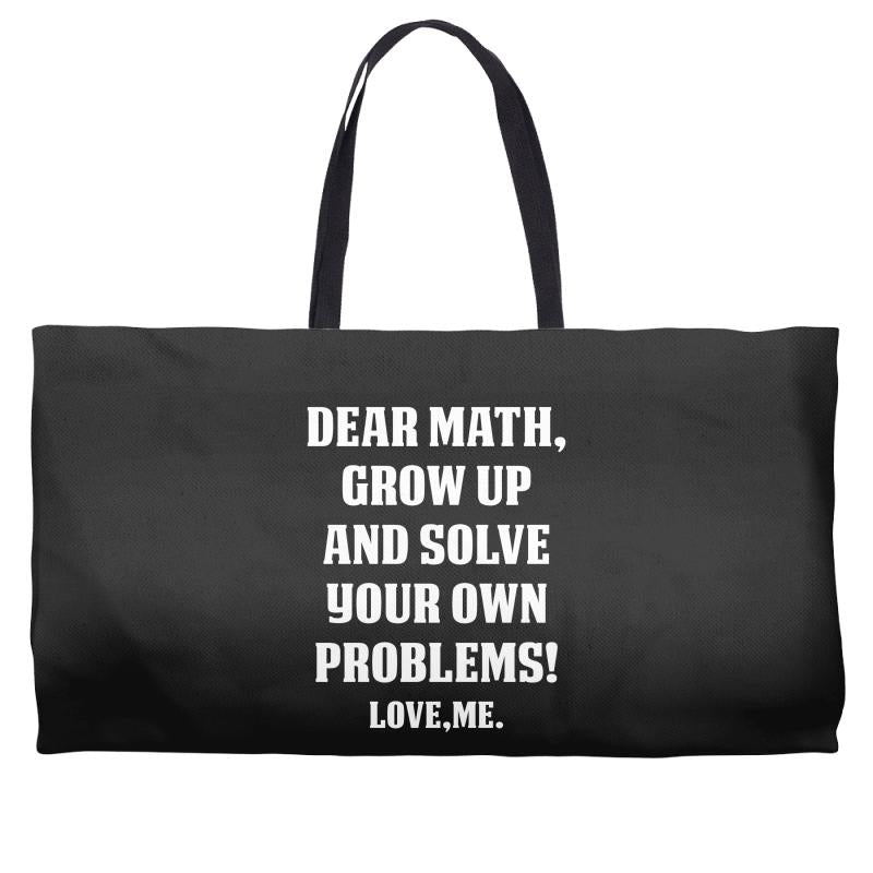 Dear Math Grow Up and Solve Your Own Problems! Love, me Weekender Totes