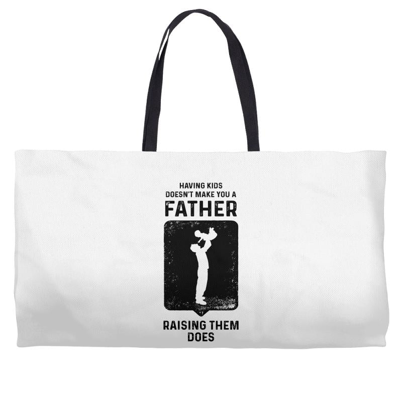 Having Kids Doesn't Make You a Father Raising Them Does Weekender Totes