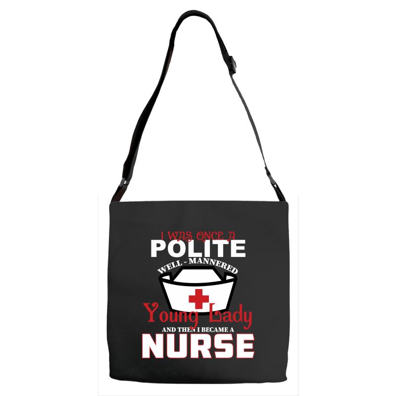 I Was One A Polite Well Mannered Young Lady And Then I Became A Nurse Adjustable Strap Totes