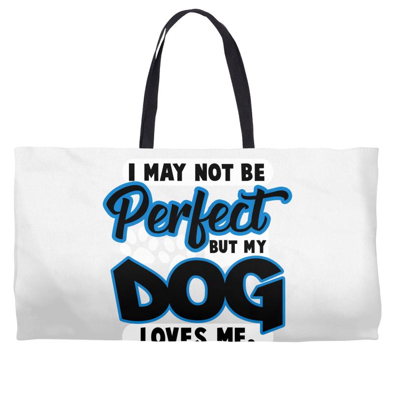 i may not be be perfect but my dog loves me Weekender Totes