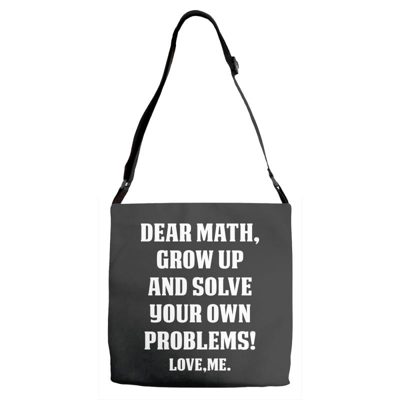 Dear Math Grow Up and Solve Your Own Problems! Love, me Adjustable Strap Totes