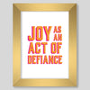 Joy As An Act of Defiance Print Gallery Print