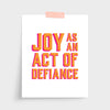 Joy As An Act of Defiance Print Gallery Print