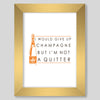 Never Quit Champagne Print Gallery Print