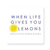 When Life Gives You Lemons Print Gallery Print