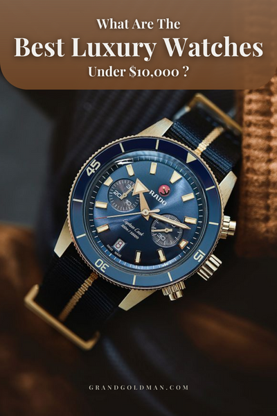 Best Luxury Watches Under 10000 $ - GRANDGOLDMAN.COM