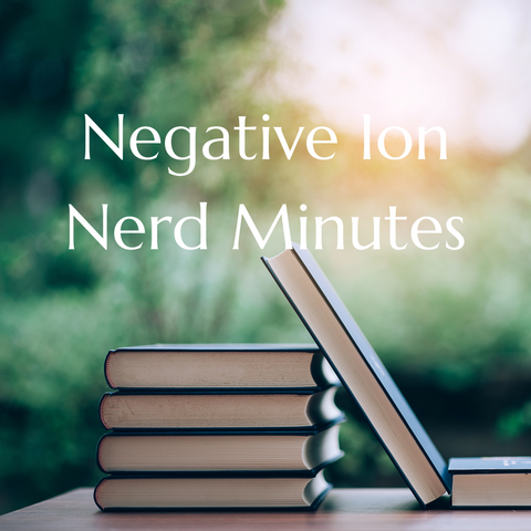 Negative Ion Nerd Minutes