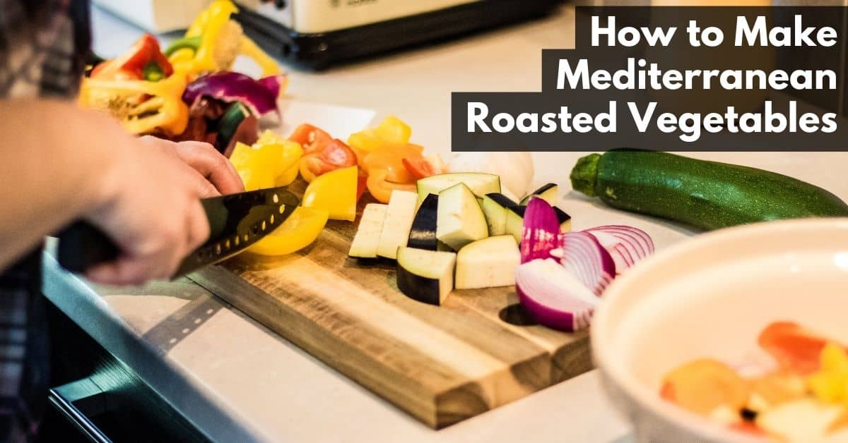 How to Make Mediterranean Roasted Vegetables