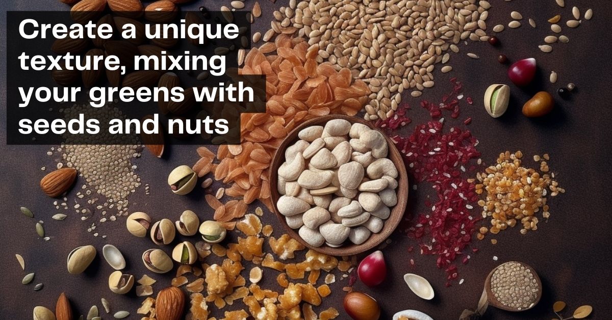 Nuts and seeds add to your greens can create unique textures