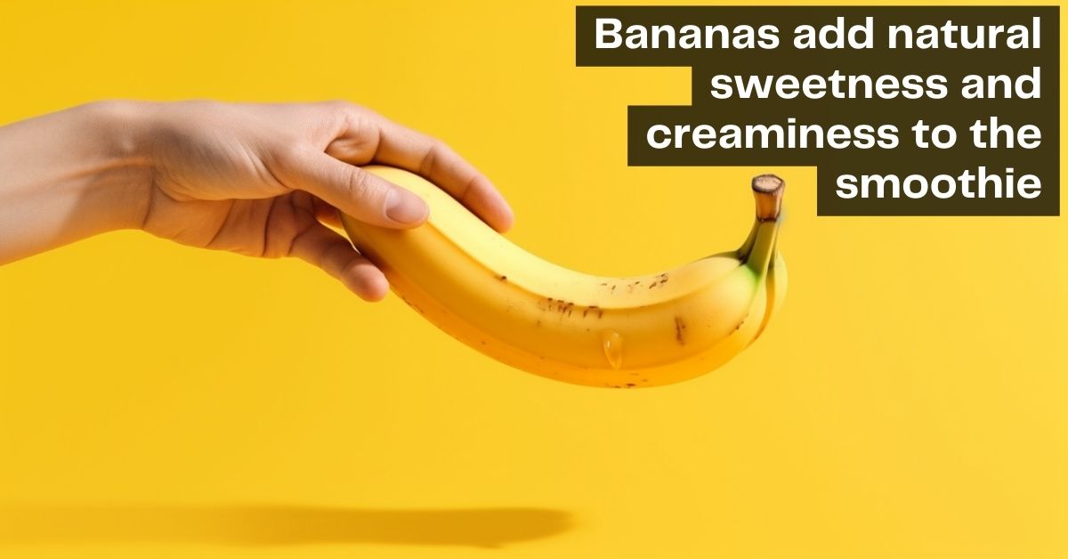 Bananas add natural sweetness and creaminess to your healthy smoothie