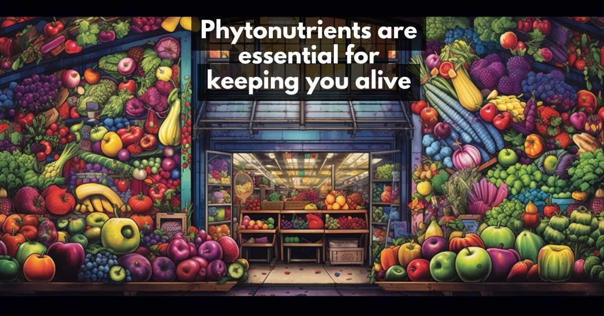 Phytonutrients help keep you alive!