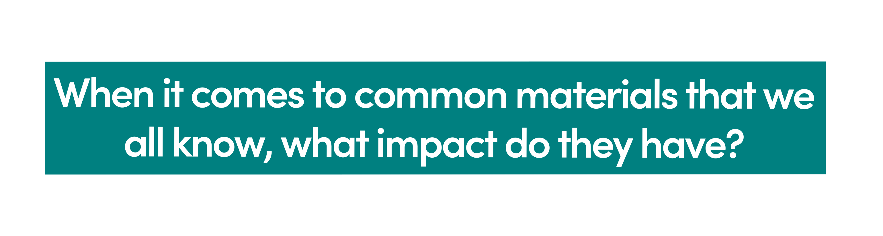 When it comes to common materials that we all know, what impact do they have?